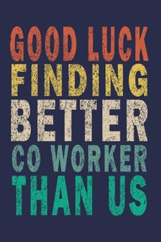 Good Luck Finding Better Coworkers Than Us: Funny Vintage Coworker Gifts Journal