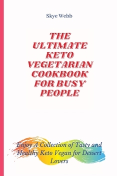 Paperback The Ultimate Keto Vegetarian Cookbook for Busy People: Enjoy A Collection of Tasty and Healthy Keto Vegan for Dessert Lovers Book