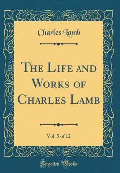 The Life And Works Of Charles Lamb: In Twelve Volumes, Volume 5... - Book #5 of the Life and Works of Charles Lamb, in Twelve Volumes