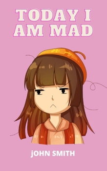 Today I Am Mad: A practical guide to teaching children Anger Management, SelfRegulation Skills and How to Deal with their emotions and