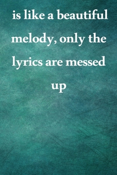 is like a beautiful melody, only the lyrics are messed up: Lined Notebook / Journal Gift, 100 Pages, 6x9, Soft Cover, Matte Finish Inspirational Quotes Journal, Notebook, Diary, Composition Book