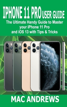 Paperback iPhone 11 Pro User Guide: The Ultimate Handy Guide to Master Your iPhone 11 Pro and iOS 13 With Tips and Tricks Book