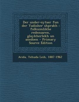 Paperback Der Under-Oytser Fun Der Yudisher Shprakh: Folksimlikhe Redensaren, Glaykherlekh Un Anedoen - Primary Source Edition [Yiddish] Book