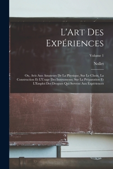 Paperback L'Art Des Expériences: Ou, Avis Aux Amateurs De La Physique, Sur Le Choix, La Construction Et L'Usage Des Instruments; Sur La Préparation Et [French] Book