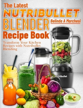 Paperback The Latest Nutribullet Blender Recipe Book: Transform Your Kitchen Recipes with Nutribullet Blending Book