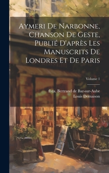 Hardcover Aymeri de Narbonne, chanson de geste, publié d'après les manuscrits de Londres et de Paris; Volume 1 [French] Book