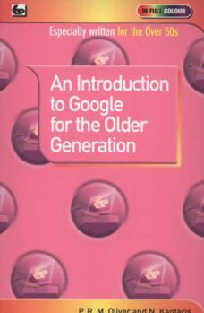 Paperback An Introduction to Google for the Older Generation. by P.R.M. Oliver and Noel Kantaris Book