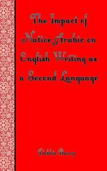 Paperback The Impact of Native Arabic on English Writing as a Second Language Book
