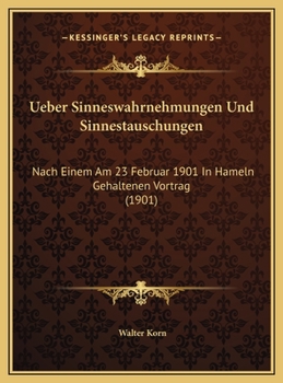 Ueber Sinneswahrnehmungen Und Sinnestauschungen: Nach Einem Am 23 Februar 1901 In Hameln Gehaltenen Vortrag (1901)