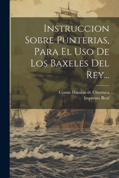 Paperback Instruccion Sobre Punterias, Para El Uso De Los Baxeles Del Rey... [Spanish] Book