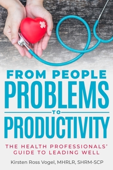 Paperback From People Problems to Productivity: The Health Professionals' Guide to Leading Well Book