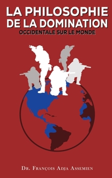 La Philosophie de la Domination Occidentale Sur Le Monde (French Edition)