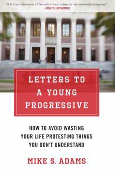 Hardcover Letters to a Young Progressive: How to Avoid Wasting Your Life Protesting Things You Dona't Understand Book