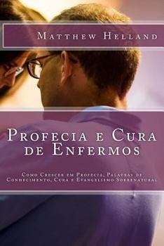 Paperback Profecia e Cura de Enfermos: Como Crescer em Profecia, Palavras de Conhecimento, Cura e Evangelismo Sobrenatural [Portuguese] Book