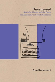 Paperback Uncensored: Samizdat Novels and the Quest for Autonomy in Soviet Dissidence Book