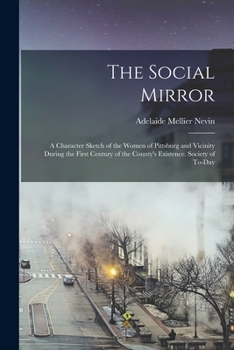 Paperback The Social Mirror: A Character Sketch of the Women of Pittsburg and Vicinity During the First Century of the County's Existence. Society Book