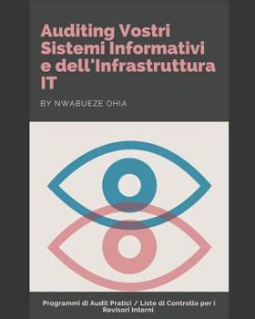 Paperback Auditing Vostri Sistemi Informativi e dell'Infrastruttura IT: Programmi di Audit Pratici / Liste di Controllo per i Revisori Interni [Italian] Book