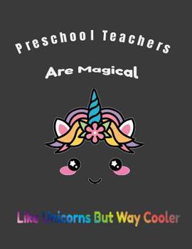 Paperback Preschool Teachers Are Magical Like Unicorns But Way Cooler: Teacher Appreciation Composition Notebook Book