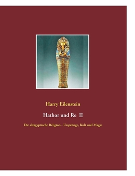 Hathor und Re II: Die altägyptische Religion - Ursprünge, Kult und Magie