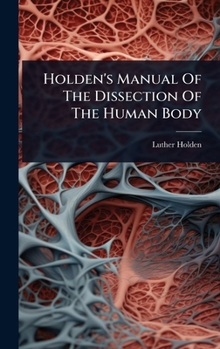 Holden's Manual Of The Dissection Of The Human Body