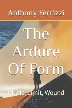 Paperback The Ardure Of Form: Music, Limit, Wound Book