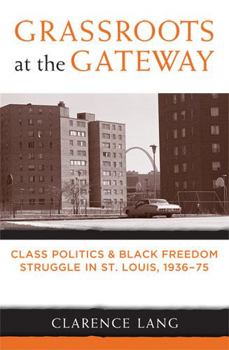 Paperback Grassroots at the Gateway: Class Politics and Black Freedom Struggle in St. Louis, 1936-75 Book