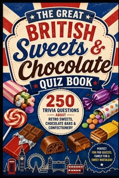 The Great British Sweets & Chocolate Quiz Book: 250 Trivia Questions About Retro Sweets, Chocolate Bars & Confectionery (Cool Quiz Books)