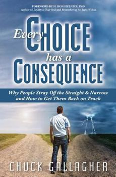 Paperback Every Choice Has a Consequence: Why People Stray Off the Straight & Narrow and How to Get Them Back on Track Book