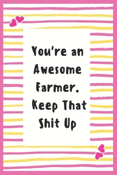 Paperback You're an Awesome Farmer. Keep That Shit Up: Notebook Gifts for Farmer Lined Journal Notebook to Write in Life Goal, Future Planner Notebook Gifts for Book