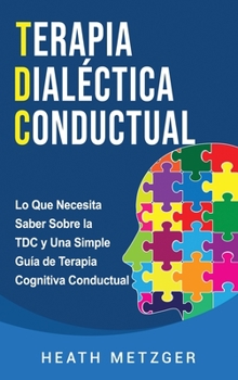Hardcover Terapia dialéctica conductual: Lo que necesita saber sobre la TDC y una simple guía de terapia cognitiva conductual [Spanish] Book