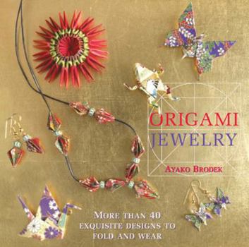 Hardcover Origami Jewelry: More Than 40 Exquisite Designs to Fold and Wear Book