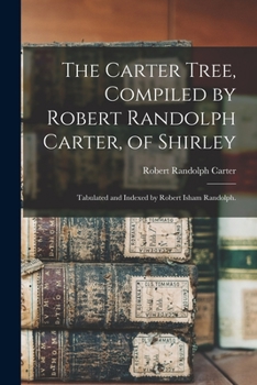Paperback The Carter Tree, Compiled by Robert Randolph Carter, of Shirley; Tabulated and Indexed by Robert Isham Randolph. Book
