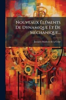 Nouveaux Éléments De Dynamique Et De Méchanique...