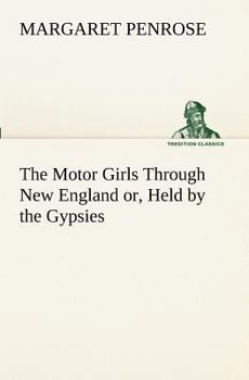 The Motor Girls Through New England; or, Held by the Gypsies - Book #4 of the Motor Girls