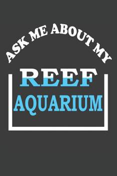 Paperback Ask Me About My Reef Aquarium: Aquarium Log Book 120 Pages (6 x 9) Book