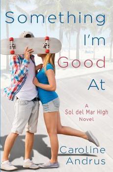 Something I'm Good At: A Sol del Mar High Novel - Book #1 of the Sol del Mar High