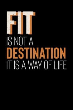 Paperback Fit Is Not A Destination It Is A Way Of Life: Inspirational And Motivational Notebook Book