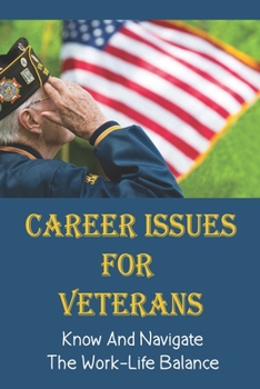Paperback Career Issues For Veterans: Know And Navigate The Work-Life Balance: Wisdom Well Beyond Years Book