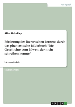 Paperback Förderung des literarischen Lernens durch das phantastische Bilderbuch Die Geschichte vom Löwen, der nicht schreiben konnte: Literaturdidaktik [German] Book