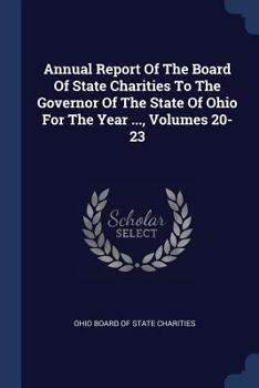 Paperback Annual Report Of The Board Of State Charities To The Governor Of The State Of Ohio For The Year ..., Volumes 20-23 Book