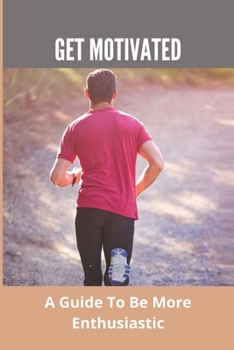 Paperback Get Motivated: A Guide To Be More Enthusiastic Book