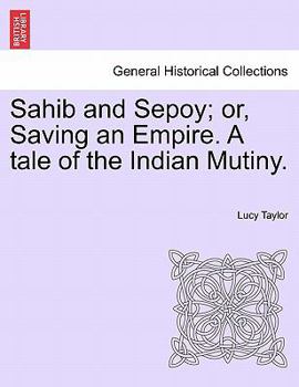 Paperback Sahib and Sepoy; Or, Saving an Empire. a Tale of the Indian Mutiny. Book