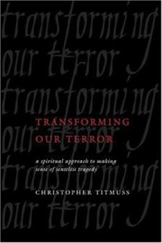 Paperback Transforming Our Terror: A Spiritual Approach to Making Sense of Senseless Tragedy Book