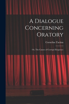 Paperback A Dialogue Concerning Oratory: Or, The Causes of Corrupt Eloquence Book