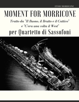 Paperback Moment for Morricone per Quartetto di Sassofoni: Tratto da "Il Buono, il Brutto e il Cattivo" e "C'era una volta il West" [Italian] Book