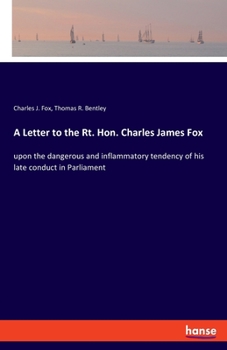 Paperback A Letter to the Rt. Hon. Charles James Fox: upon the dangerous and inflammatory tendency of his late conduct in Parliament Book