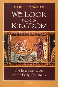 Paperback We Look for a Kingdom: The Everyday Lives of the Early Christians Book