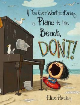 Hardcover If You Ever Want to Bring a Piano to the Beach, Don't! Book