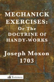 Paperback Mechanick Exercises: Or the Doctrine of Handy-Works Book
