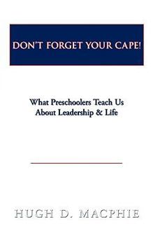 Paperback Don't Forget Your Cape!: What Preschoolers Teach Us About Leadership & Life Book